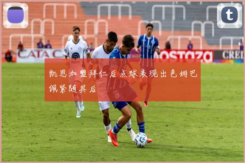 凯恩加盟拜仁后点球表现出色姆巴佩紧随其后